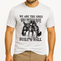 We Are The Ones Who Should Have Built A Wall Performance Shirt