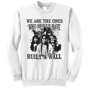 We Are The Ones Who Should Have Built A Wall Sweatshirt