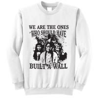 We Are The Ones Who Should Have Built A Wall Sweatshirt