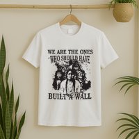 We Are The Ones Who Should Have Built A Wall T-Shirt