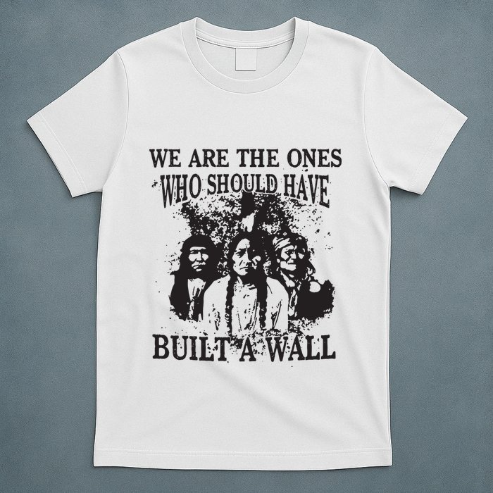 We Are The Ones Who Should Have Built A Wall T-Shirt