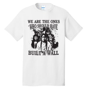 We Are The Ones Who Should Have Built A Wall Tall T-Shirt