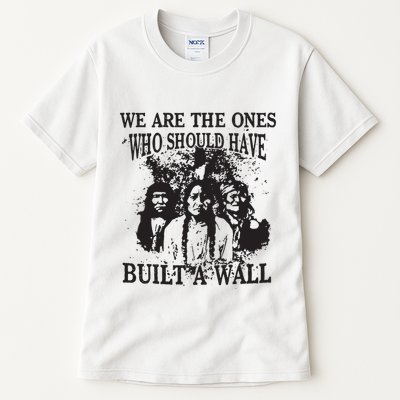 We Are The Ones Who Should Have Built A Wall Tall T-Shirt