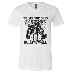 We Are The Ones Who Should Have Built A Wall V-Neck T-Shirt