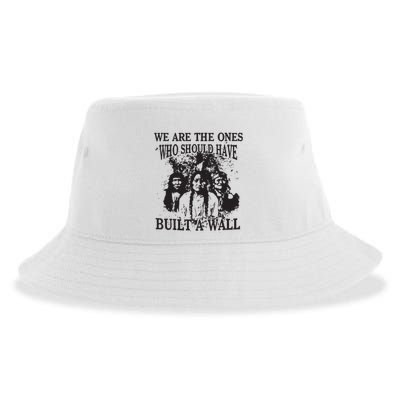 We Are The Ones Who Should Have Built A Wall Sustainable Bucket Hat
