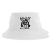 We Are The Ones Who Should Have Built A Wall Sustainable Bucket Hat