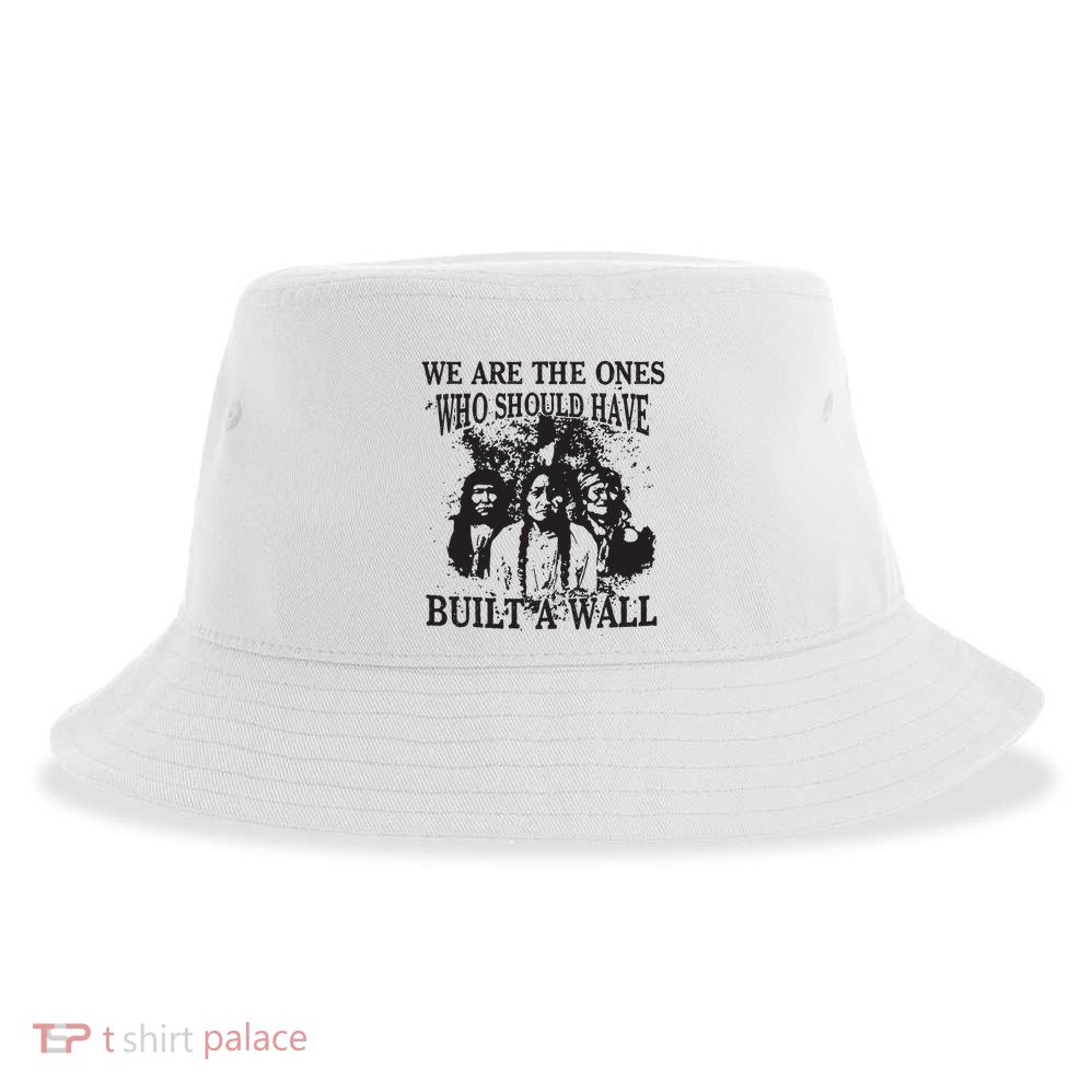 We Are The Ones Who Should Have Built A Wall Sustainable Bucket Hat