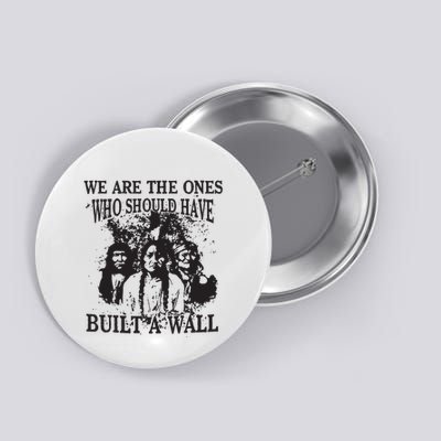 We Are The Ones Who Should Have Built A Wall Button