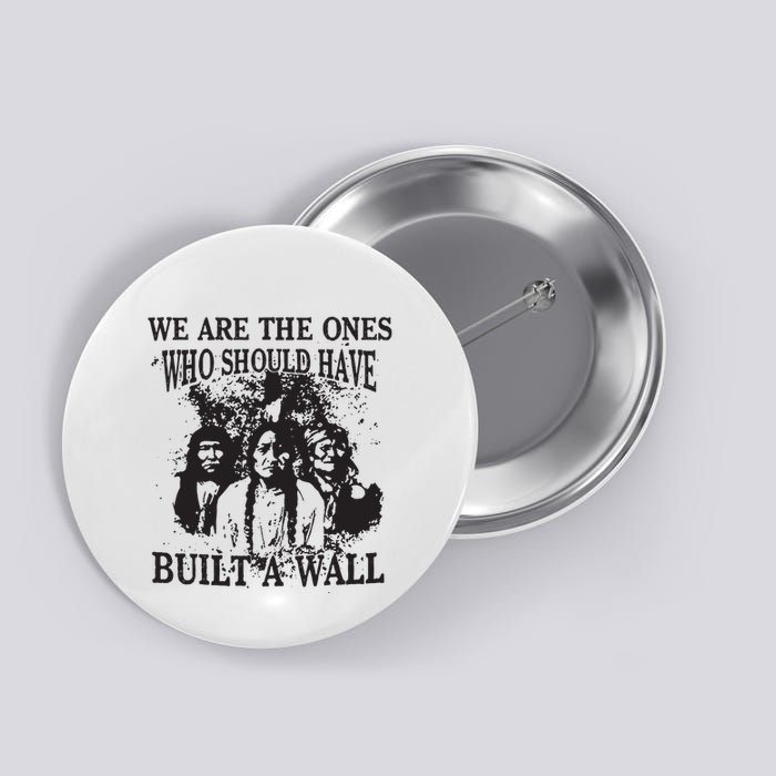 We Are The Ones Who Should Have Built A Wall Button