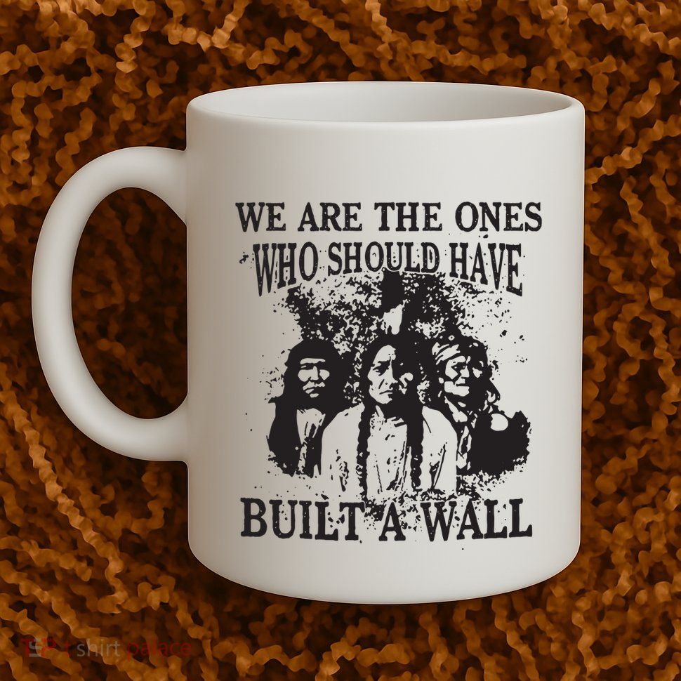 We Are The Ones Who Should Have Built A Wall Mug