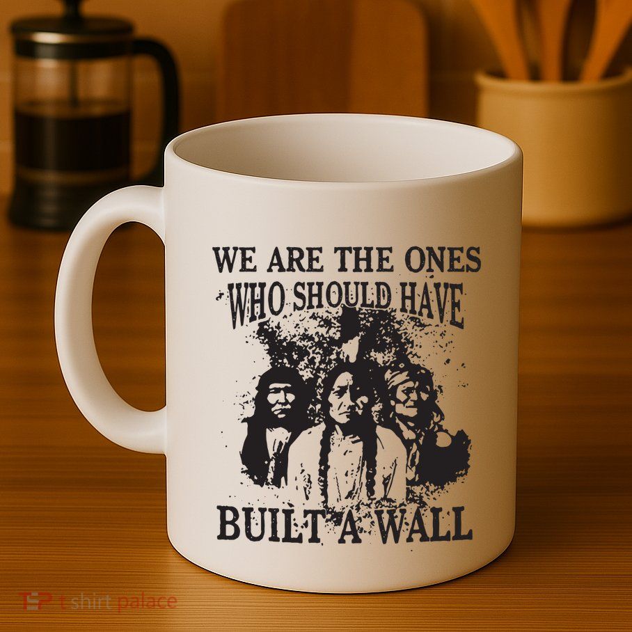 We Are The Ones Who Should Have Built A Wall Mug