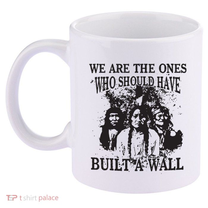 We Are The Ones Who Should Have Built A Wall 11oz C Handle Ceramic Mug