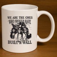 We Are The Ones Who Should Have Built A Wall 11oz C Handle Ceramic Mug