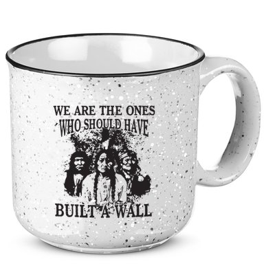 We Are The Ones Who Should Have Built A Wall 15oz Campfire Ceramic Mug