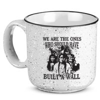 We Are The Ones Who Should Have Built A Wall 15oz Campfire Ceramic Mug
