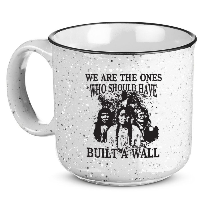 We Are The Ones Who Should Have Built A Wall 15oz Campfire Ceramic Mug