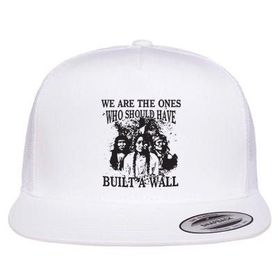 We Are The Ones Who Should Have Built A Wall Flatbill Hat