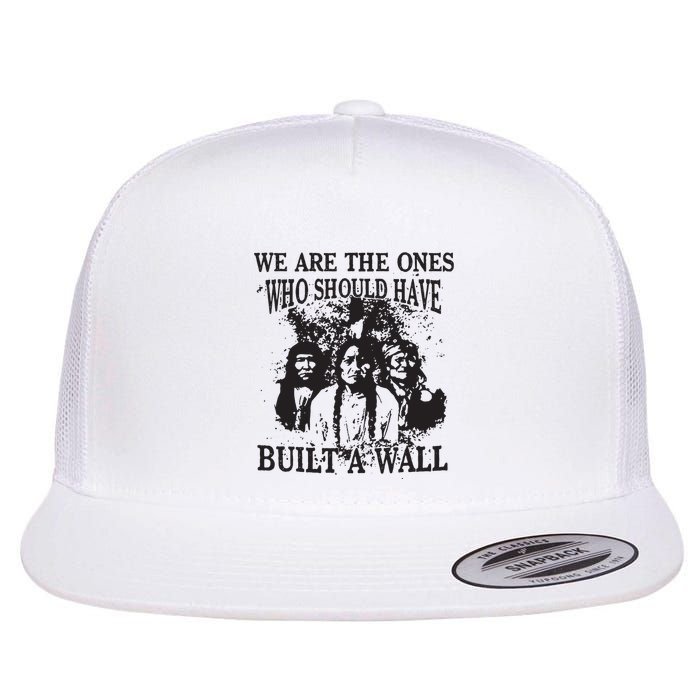 We Are The Ones Who Should Have Built A Wall Flat Bill Trucker Hat