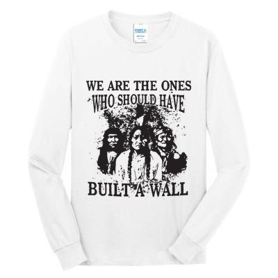 We Are The Ones Who Should Have Built A Wall Tall Long Sleeve T-Shirt