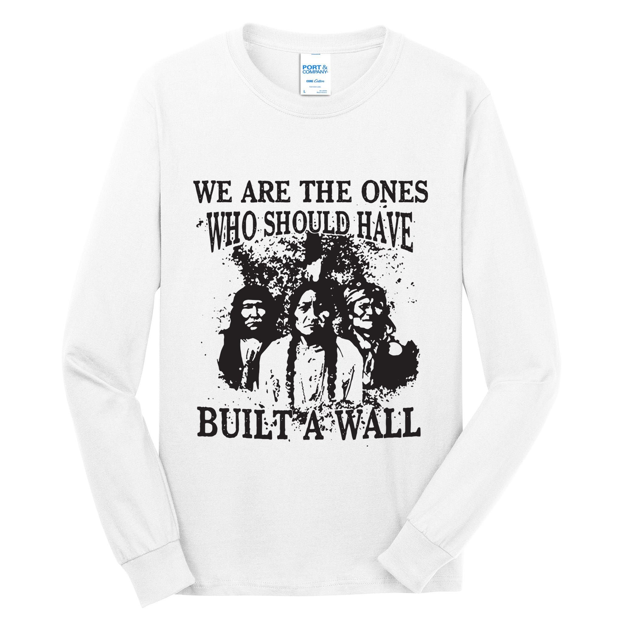 We Are The Ones Who Should Have Built A Wall Tall Long Sleeve T-Shirt