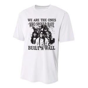 We Are The Ones Who Should Have Built A Wall Performance Sprint T-Shirt