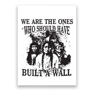We Are The Ones Who Should Have Built A Wall Poster