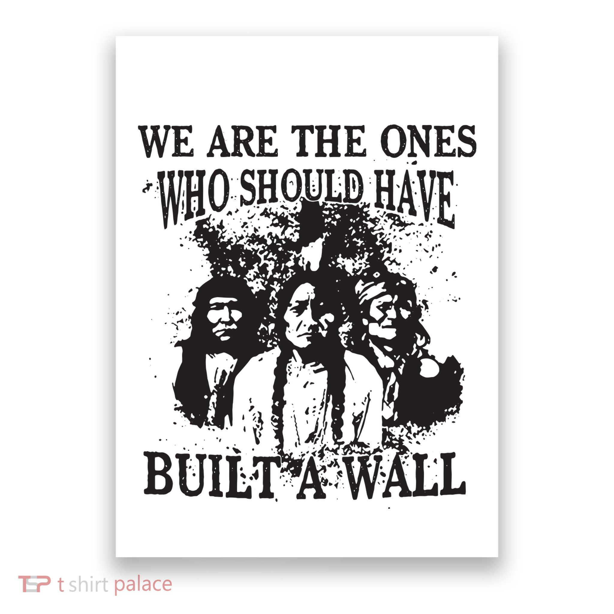 We Are The Ones Who Should Have Built A Wall Poster