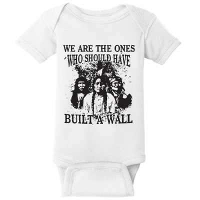 We Are The Ones Who Should Have Built A Wall Baby Bodysuit