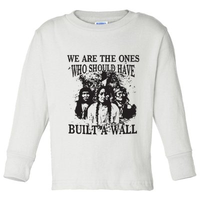 We Are The Ones Who Should Have Built A Wall Toddler Long Sleeve Shirt