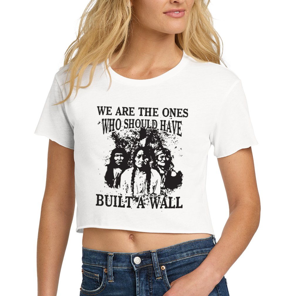 We Are The Ones Who Should Have Built A Wall Crop Top