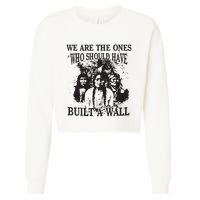 We Are The Ones Who Should Have Built A Wall Cropped Pullover Crew