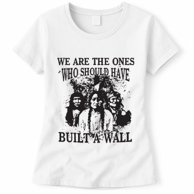 We Are The Ones Who Should Have Built A Wall Womens T-Shirt