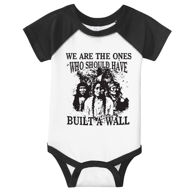 We Are The Ones Who Should Have Built A Wall Infant Baby Jersey Bodysuit
