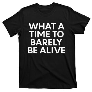 What A Time To Barely Be Alive T-Shirt