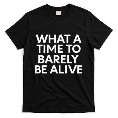 What A Time To Barely Be Alive T-Shirt