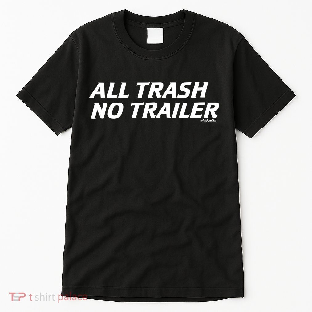 Whiskeybizswag All Trash No Trailer Tall T-Shirt