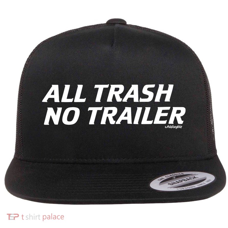 Whiskeybizswag All Trash No Trailer Flat Bill Trucker Hat