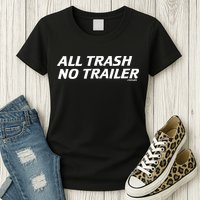 Whiskeybizswag All Trash No Trailer Womens T-Shirt
