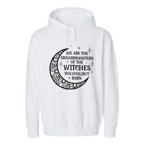 We Are The Granddaughters Of The Witches You Could Not Burn Garment-Dyed Fleece Hoodie