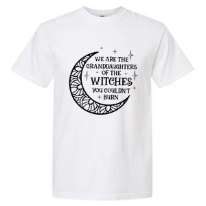 We Are The Granddaughters Of The Witches You Could Not Burn Garment-Dyed Heavyweight T-Shirt