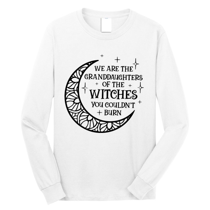 We Are The Granddaughters Of The Witches You Could Not Burn Long Sleeve Shirt