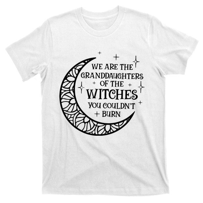 We Are The Granddaughters Of The Witches You Could Not Burn T-Shirt