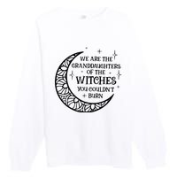 We Are The Granddaughters Of The Witches You Could Not Burn Premium Crewneck Sweatshirt