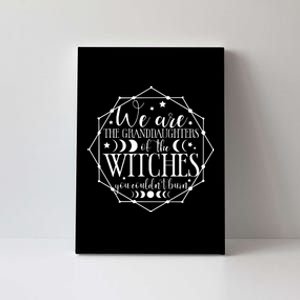 We Are The Granddaughters Of The Witches You CouldnT Burn Canvas