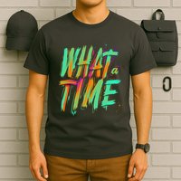 What A Time T-Shirt