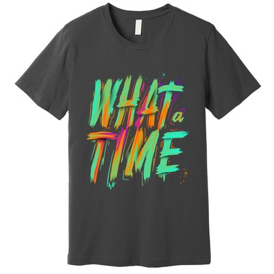 What A Time Premium T-Shirt