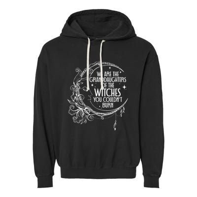 We Are The Granddaughters Of The Witches You Could Not Burn Garment-Dyed Fleece Hoodie