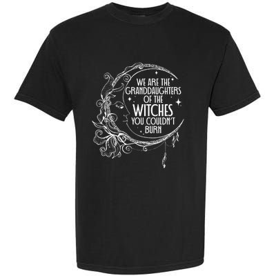 We Are The Granddaughters Of The Witches You Could Not Burn Garment-Dyed Heavyweight T-Shirt