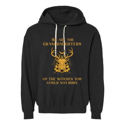 We Are The Granddaughters Of The Witches You Could Not Burn Garment-Dyed Fleece Hoodie