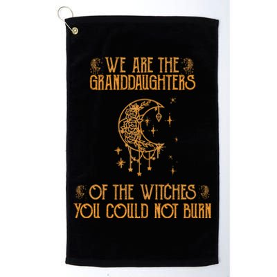 We Are The Granddaughters Of The Witches You Could Not Burn Gift Platinum Collection Golf Towel